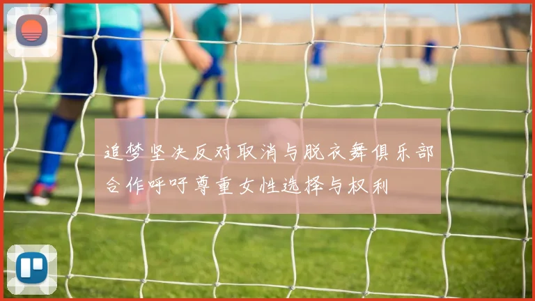追梦坚决反对取消与脱衣舞俱乐部合作呼吁尊重女性选择与权利