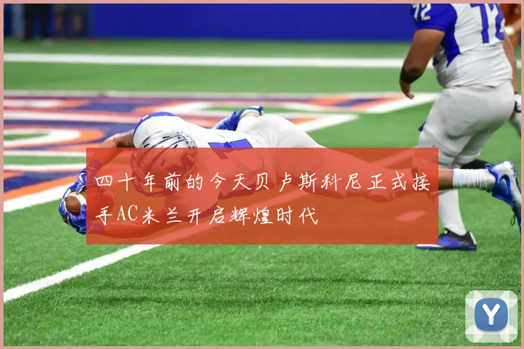 四十年前的今天贝卢斯科尼正式接手AC米兰开启辉煌时代