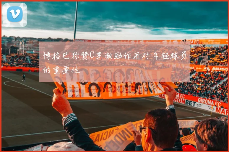 博格巴称赞C罗激励作用对年轻球员的重要性
