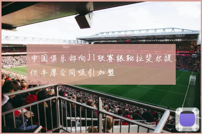 中国俱乐部向J1联赛银靴拉斐尔提供丰厚合同吸引加盟